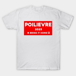 Pierre Poilievre Bring It Home  2025 T-Shirt